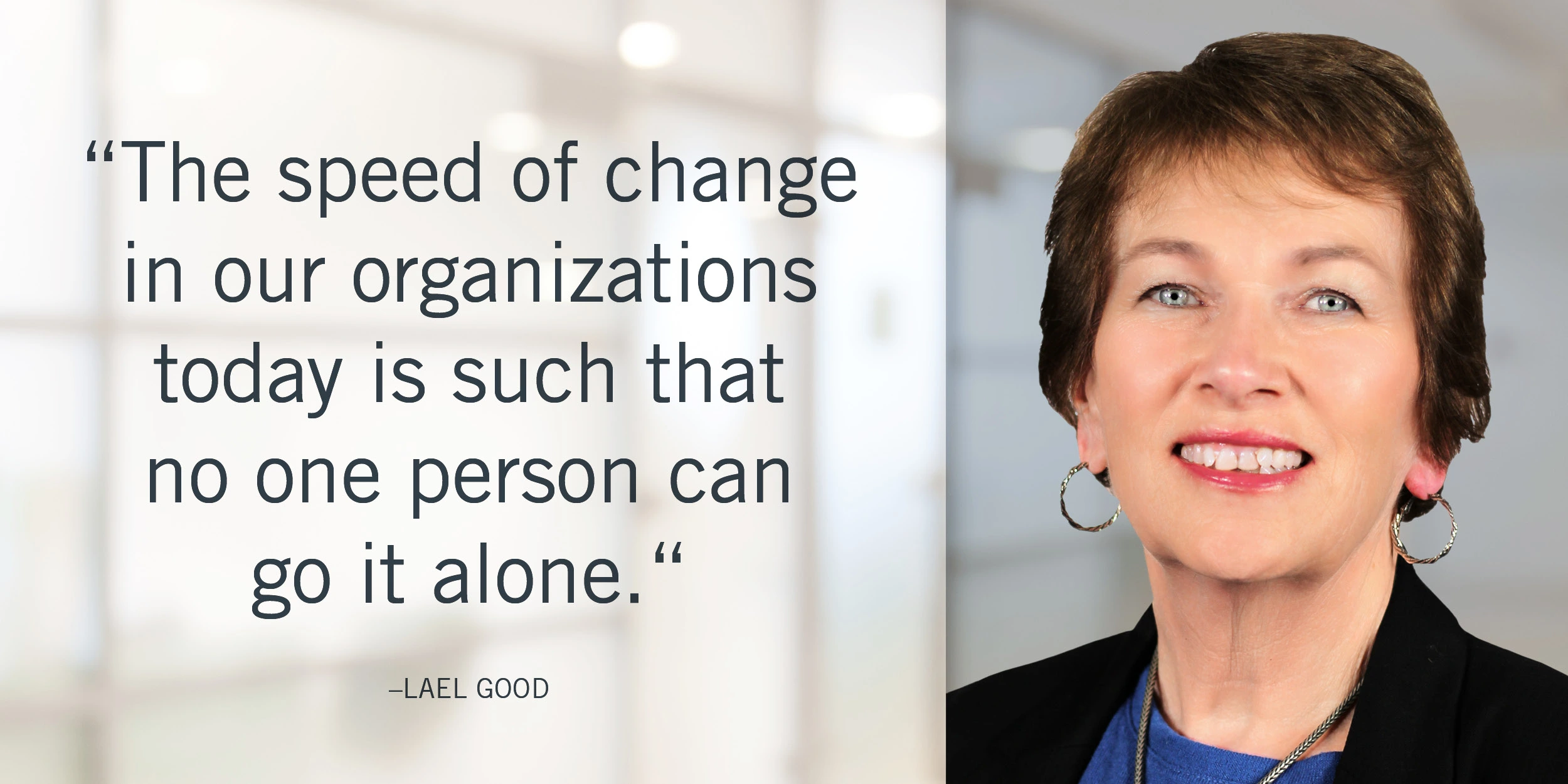 The speed of change in organizations today is such that no one person can go it alone.