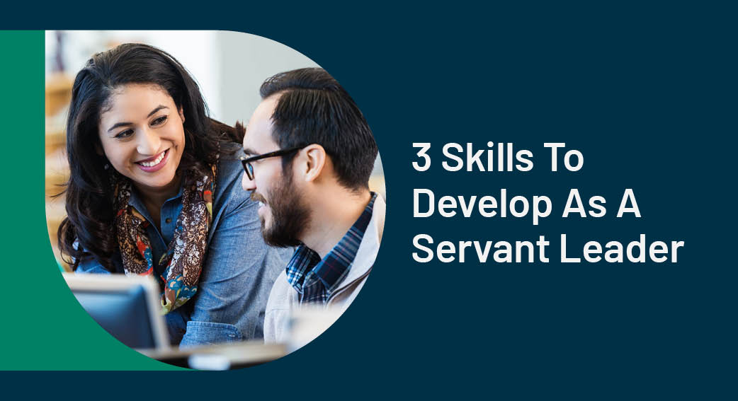 3 Skills To Develop As A Servant Leader