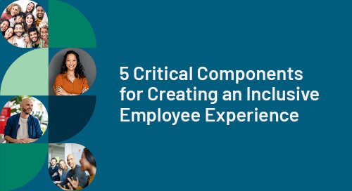 5 Critical Components for Creating an Inclusive Employee Experience