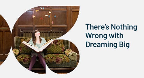 There’s Nothing Wrong with Dreaming Big