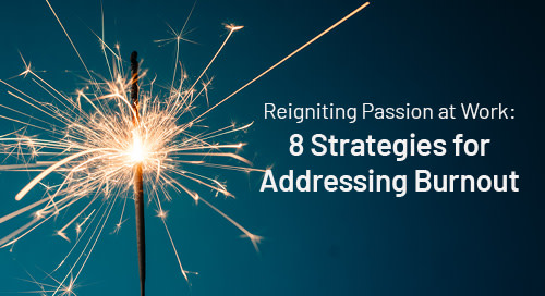 Reigniting Passion at Work: 8 Strategies for Addressing Burnout