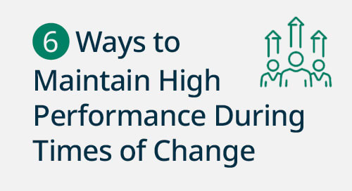 6 Ways to Maintain High Performance During Times of Change