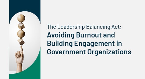 The Leadership Balancing Act: Avoiding Burnout and Building Engagement in Government Organizations