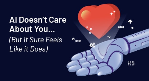 AI Doesn’t Care About You (But it Sure Feels Like it Does)