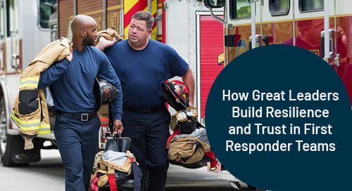How Great Leaders Build Resilience and Trust in First Responder Teams