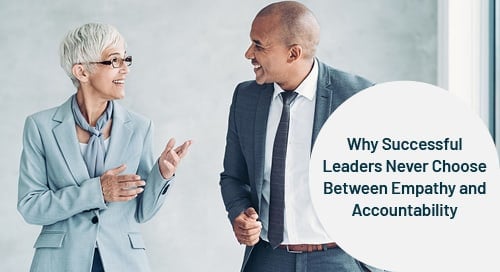 Why Successful Leaders Never Choose Between Empathy and Accountability
