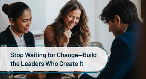 Stop Waiting for Change—Build the Leaders Who Create It