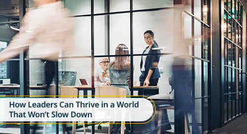 How Leaders Can Thrive in a World That Won’t Slow Down