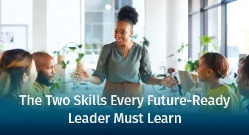 The Two Skills Every Future-Ready Leader Must Learn
