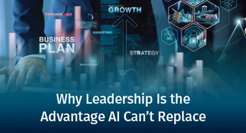Why Leadership Is the Advantage AI Can’t Replace