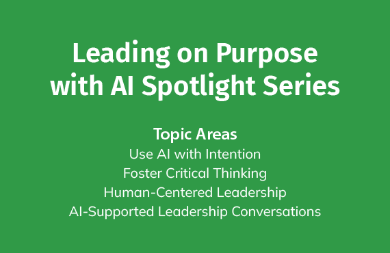 AI Spotlight Series Topics: Use AI with Intention, Foster Critical Thinking, Human-Centered Leadership, and AI-Supported Leadership Conversations