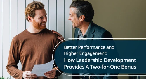 Better Performance and Higher Engagement: How Leadership Development Provides A Two-for-One Bonus